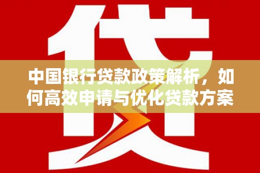 平顶山中国银行贷款政策解析，如何高效申请与优化贷款方案