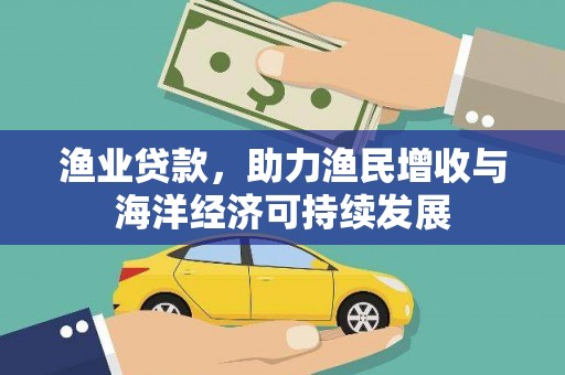 平顶山渔业贷款，助力渔民增收与海洋经济可持续发展