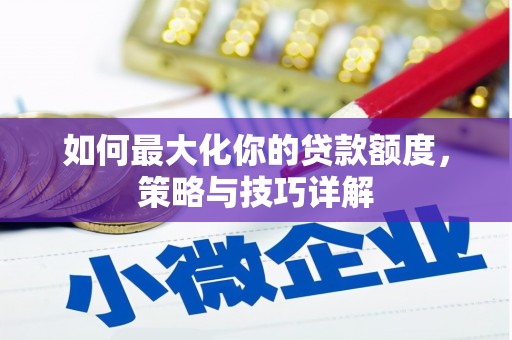 平顶山如何最大化你的贷款额度，策略与技巧详解