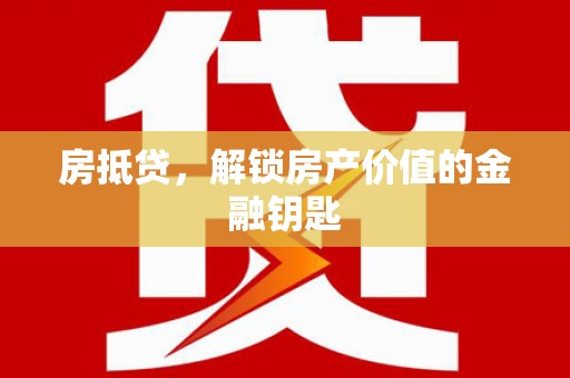 平顶山房抵贷，解锁房产价值的金融钥匙