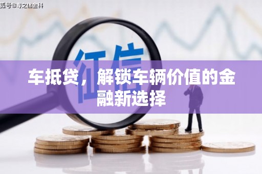 平顶山车抵贷，解锁车辆价值的金融新选择
