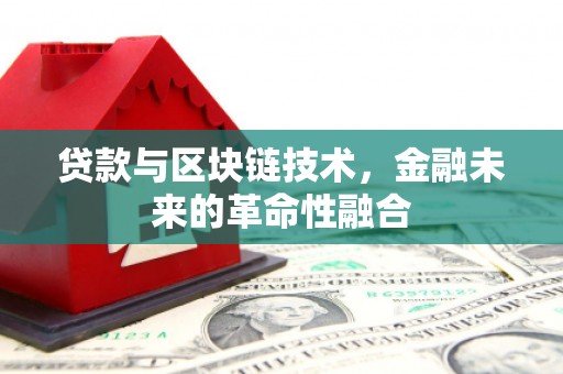 平顶山贷款与区块链技术，金融未来的革命性融合