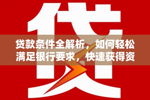 平顶山贷款条件全解析，如何轻松满足银行要求，快速获得资金支持