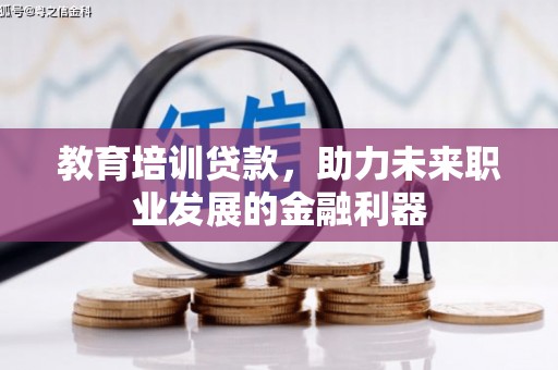 平顶山教育培训贷款，助力未来职业发展的金融利器