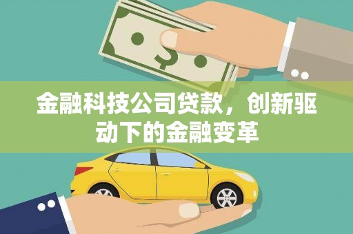 平顶山金融科技公司贷款，创新驱动下的金融变革