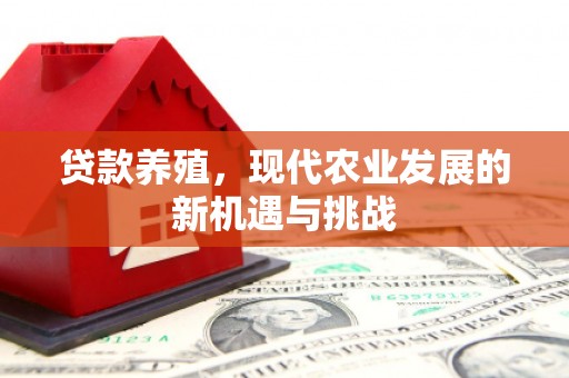 平顶山贷款养殖，现代农业发展的新机遇与挑战