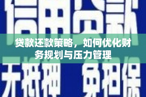 平顶山贷款还款策略，如何优化财务规划与压力管理