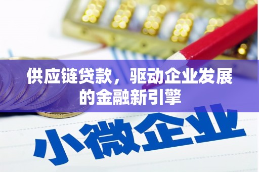 平顶山供应链贷款，驱动企业发展的金融新引擎