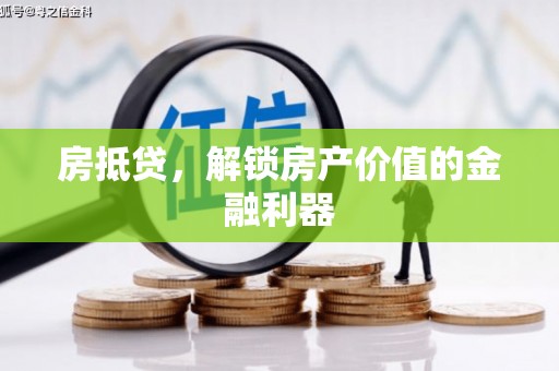 平顶山房抵贷，解锁房产价值的金融利器
