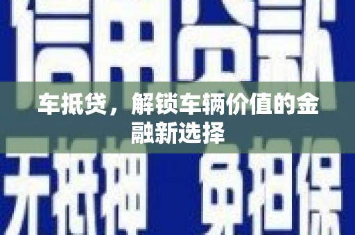 平顶山车抵贷，解锁车辆价值的金融新选择