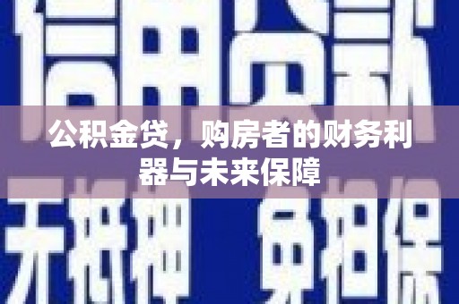 平顶山公积金贷，购房者的财务利器与未来保障