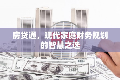 平顶山房贷通，现代家庭财务规划的智慧之选