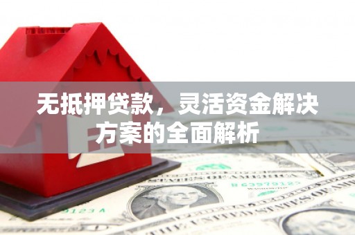 平顶山无抵押贷款，灵活资金解决方案的全面解析
