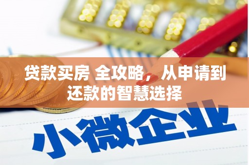 平顶山贷款买房 全攻略，从申请到还款的智慧选择