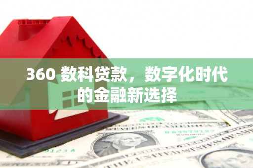平顶山360 数科贷款，数字化时代的金融新选择
