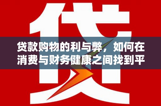 平顶山贷款购物的利与弊，如何在消费与财务健康之间找到平衡