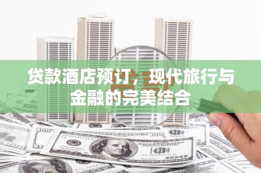 平顶山贷款酒店预订，现代旅行与金融的完美结合