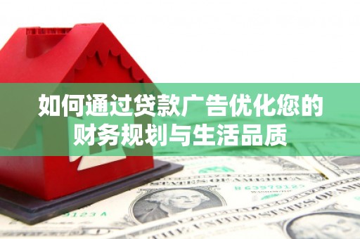 平顶山如何通过贷款广告优化您的财务规划与生活品质