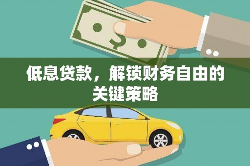 平顶山低息贷款，解锁财务自由的关键策略