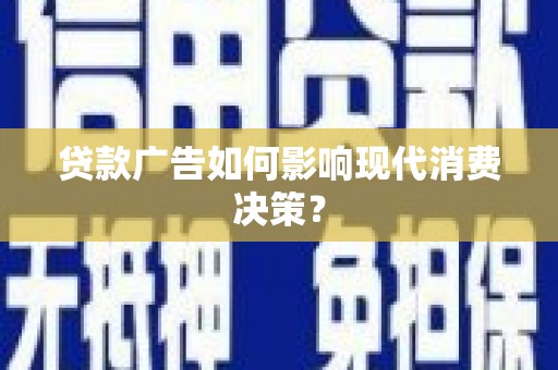 平顶山贷款广告如何影响现代消费决策？