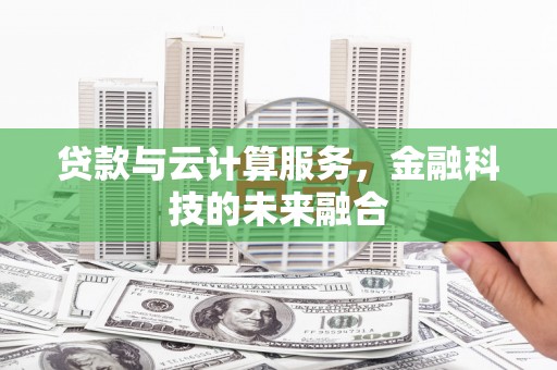平顶山贷款与云计算服务，金融科技的未来融合