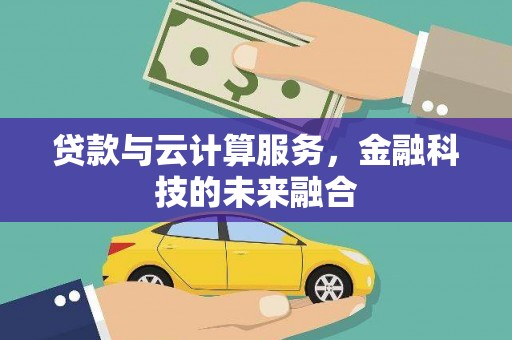 平顶山贷款与云计算服务，金融科技的未来融合