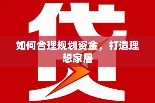 平顶山如何合理规划资金，打造理想家居