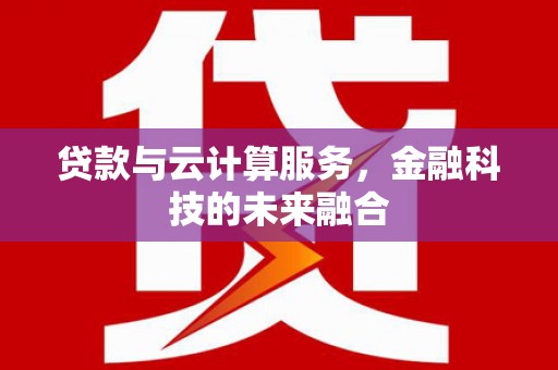 平顶山贷款与云计算服务，金融科技的未来融合