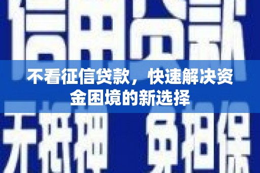 平顶山不看征信贷款，快速解决资金困境的新选择