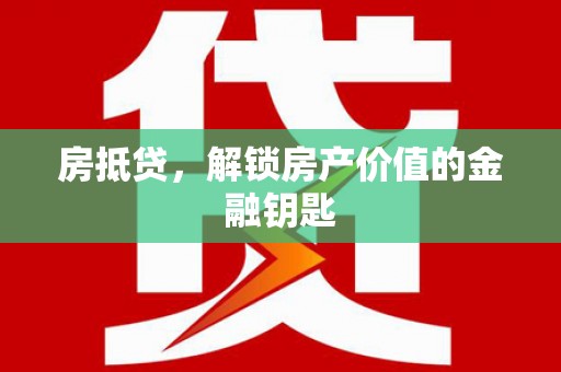 平顶山房抵贷，解锁房产价值的金融钥匙