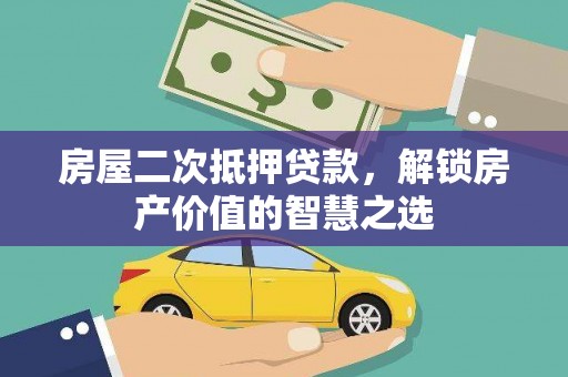 平顶山房屋二次抵押贷款，解锁房产价值的智慧之选