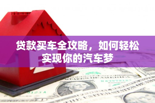 平顶山贷款买车全攻略，如何轻松实现你的汽车梦