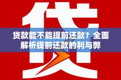 平顶山贷款能不能提前还款？全面解析提前还款的利与弊