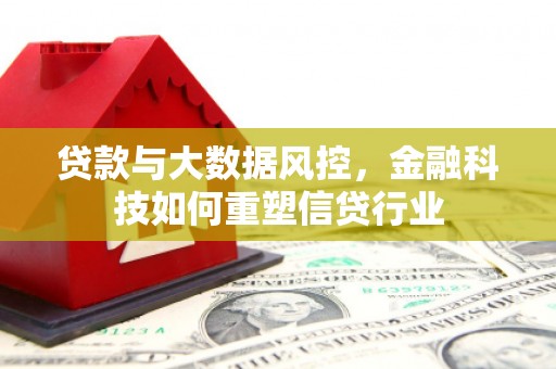 平顶山贷款与大数据风控，金融科技如何重塑信贷行业