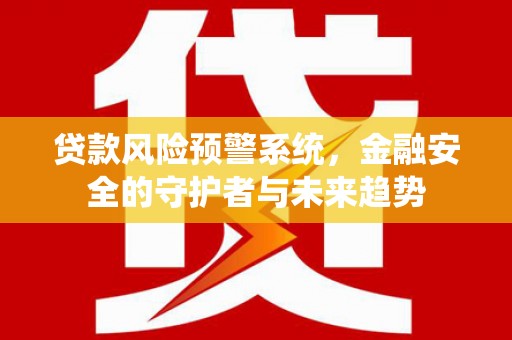 平顶山贷款风险预警系统，金融安全的守护者与未来趋势