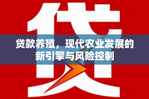 平顶山贷款养殖，现代农业发展的新引擎与风险控制