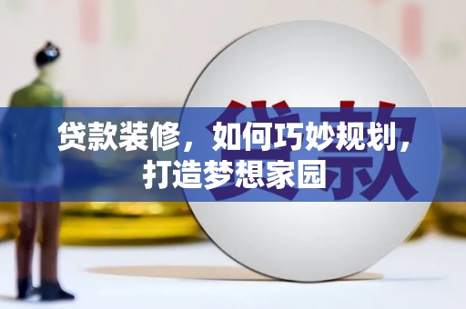 平顶山贷款装修，如何巧妙规划，打造梦想家园