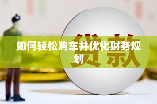 平顶山如何轻松购车并优化财务规划