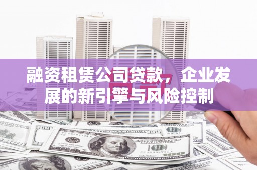 平顶山融资租赁公司贷款，企业发展的新引擎与风险控制