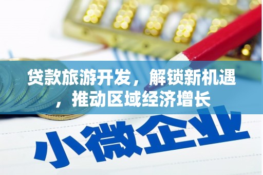 平顶山贷款旅游开发，解锁新机遇，推动区域经济增长