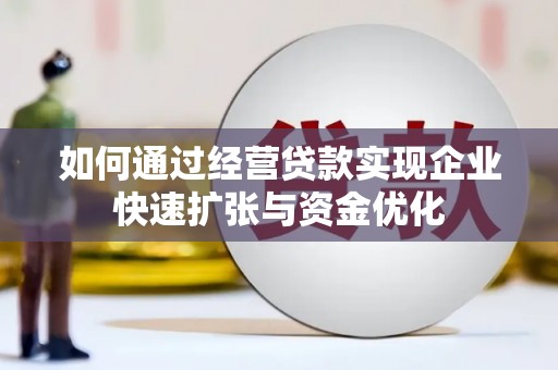 平顶山如何通过经营贷款实现企业快速扩张与资金优化