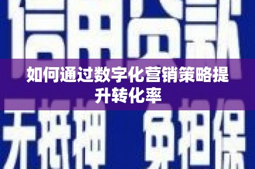 平顶山如何通过数字化营销策略提升转化率