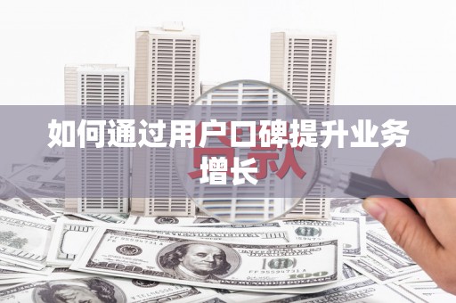 平顶山如何通过用户口碑提升业务增长