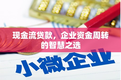 平顶山现金流贷款，企业资金周转的智慧之选
