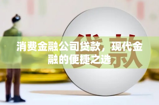 平顶山消费金融公司贷款，现代金融的便捷之选