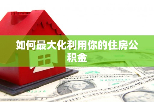 平顶山如何最大化利用你的住房公积金