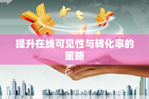平顶山提升在线可见性与转化率的策略